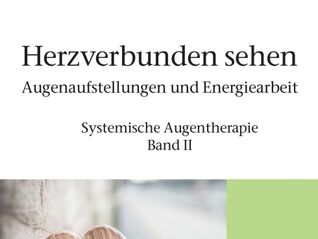 „Herzverbunden sehen – Augenaufstellungen und Energiearbeit“, Systemische Augentherapie Band II